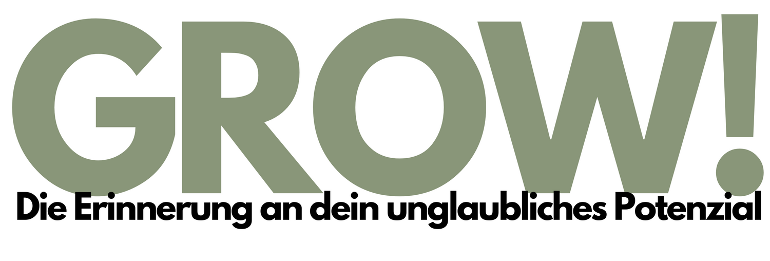 GROW! Ist deine Erinnerung, dass du unglaubliche Dinge erreichen kannst, wenn du deinem Potenzial die Chance dazu gibst!